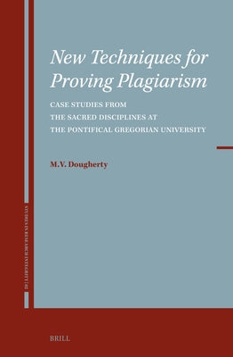 New Techniques for Proving Plagiarism: Case Studies from the Sacred Disciplines at the Pontifical Gregorian University by V. Dougherty, M.