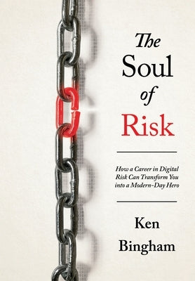 The Soul of Risk: How a Career in Digital Risk Can Transform You Into a Modern-Day Superhero by Bingham, Ken