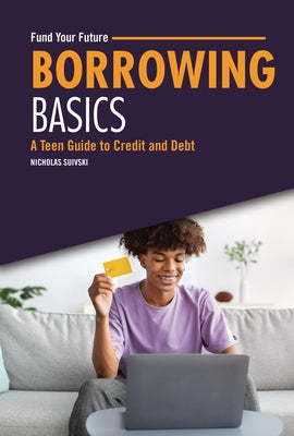 Borrowing Basics: A Teen Guide to Credit and Debt by Suivski, Nicholas