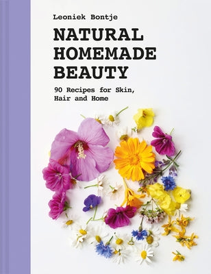 Natural Homemade Beauty: 90 Recipes for Skin, Hair, and Home by Bontje, Leoniek