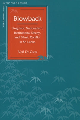 Blowback: Linguistic Nationalism, Institutional Decay, and Ethnic Conflict in Sri Lanka by Devotta, Neil