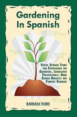 Gardening In Spanish: Useful Spanish Terms and Expressions for Gardeners, Landscaper Professionals, Horticulturalists and Produce Growers by Feliz, Jardinera