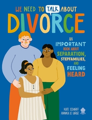 We Need to Talk about Divorce: An Important Book about Separation, Stepfamilies, and Feeling Heard by Scharff, Kate