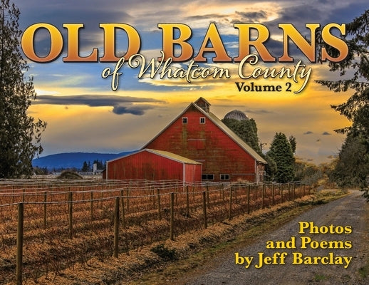 Old Barns of Whatcom County, Volume II by Barclay, Jeff