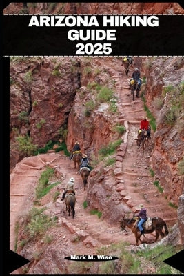 Arizona Hiking Guide 2025 by M. Wise, Mark