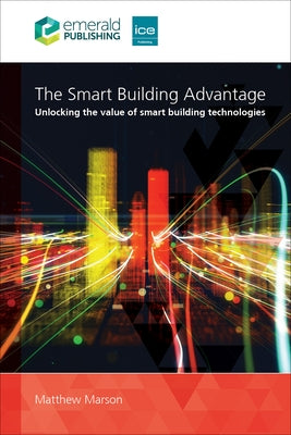 The Smart Building Advantage: Unlocking the Value of Smart Building Technologies by Marson, Matthew