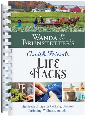 Wanda E. Brunstetter's Amish Friends Life Hacks: Hundreds of Tips for Cooking, Cleaning, Gardening, Wellness, and More by Brunstetter, Wanda E.