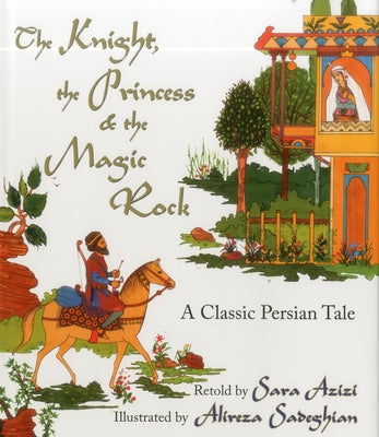 The Knight, the Princess, and the Magic Rock: A Classic Persian Tale by Azizi, Sara