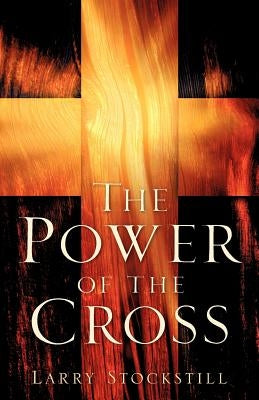 The Power of the Cross by Stockstill, Larry