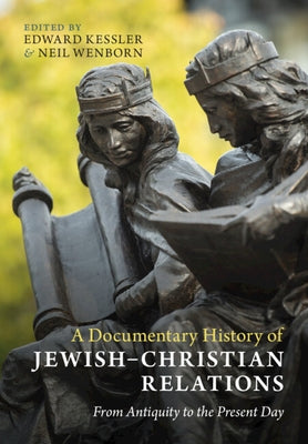 A Documentary History of Jewish-Christian Relations: From Antiquity to the Present Day by Kessler, Edward