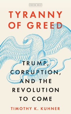 Tyranny of Greed: Trump, Corruption, and the Revolution to Come by Kuhner, Timothy K.