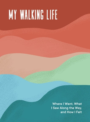 My Walking Life: Where I Went, What I Saw Along the Way, and How I Felt by Books, Spruce