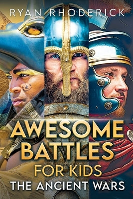 Awesome Battles for Kids: The Ancient Wars by Rhoderick, Ryan