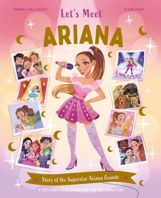 Let's Meet Ariana: Story of the Superstar Ariana Grande. a 100% Unofficial Biography for Her Young Fans. by Baker, Claire