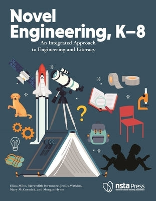 Novel Engineering, K-8: An Integrated Approach to Engineering and Literacy by Milto, Elissa