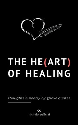 The Heart Of Healing: Emotional Poems Book About Finding Yourself For Adults And Teens by Pellerei, Nicholas