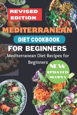 Mediterranean Diet Cookbook for Beginners Revised Edition: Mediterranean Diet Recipes for Beginners by M. Booker, Jennifer