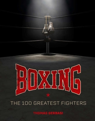 Boxing: The 100 Greatest Fighters by Gerbasi, Thomas