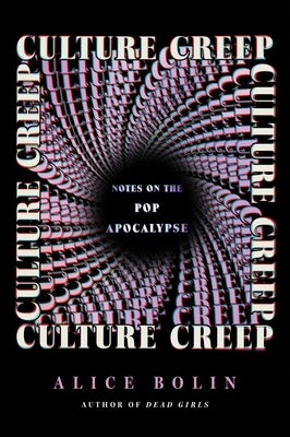 Culture Creep: Notes on the Pop Apocalypse by Bolin, Alice