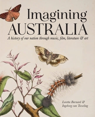 Imagining Australia: A history of our nation through music, film, literature & art by Barnard, Loretta