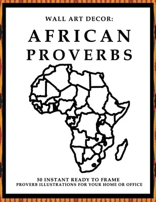 Wall Art Decor: African Proverbs: 50 Instant Ready to Frame Black & White African Proverbs Illustration Art Prints for Your Home & Off by P2g Solutions