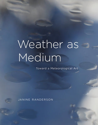 Weather as Medium: Toward a Meteorological Art by Randerson, Janine