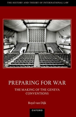 Preparing for War: The Making of the 1949 Geneva Conventions by Van Dijk, Boyd