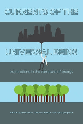 Currents of the Universal Being: Explorations in the Literature of Energy by Slovic, Scott