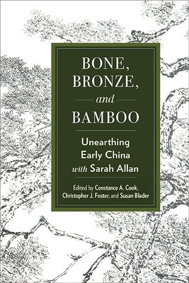 Bone, Bronze, and Bamboo: Unearthing Early China with Sarah Allan by Cook, Constance A.