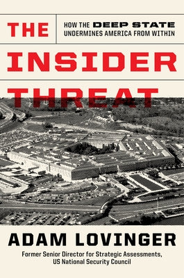 The Insider Threat: How the Deep State Undermines America from Within by Lovinger, Adam