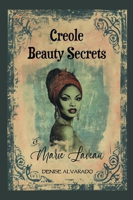 Creole Beauty Secrets of Marie Laveau by Alvarado, Denise