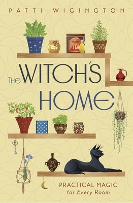 The Witch's Home: Practical Magic for Every Room by Wigington, Patti