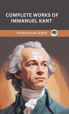 Complete Works of Immanuel Kant (Grapevine edition) by Kant, Immanuel