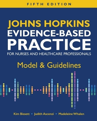 Johns Hopkins Evidence-Based Practice for Nurses and Healthcare Professionals, Fifth Edition: Model & Guidelines by Bissett, Kim