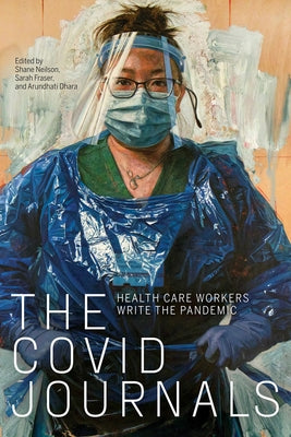 The Covid Journals: Health Care Workers Write the Pandemic by Neilson, Shane