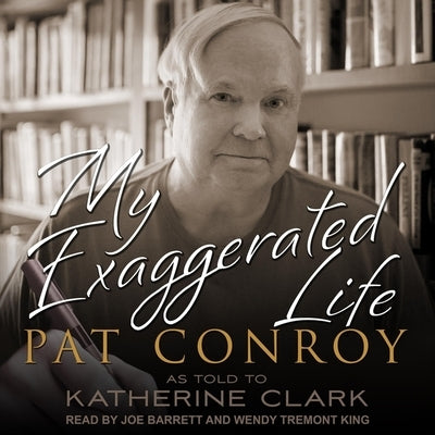 My Exaggerated Life Lib/E: Pat Conroy by Barrett, Joe