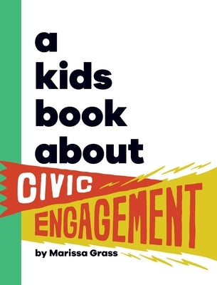 A Kids Book About Civic Engagement by Grass, Marissa