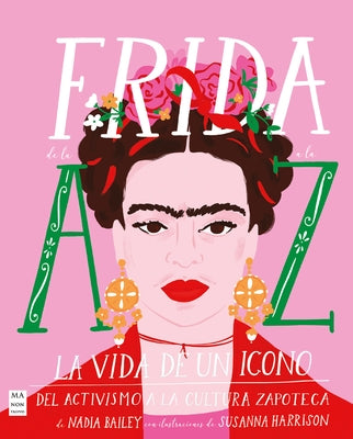 Frida de la A A La Z: La Vida de Un Icono del Activismo a la Cultura Zapoteca by Harrison, Susanna