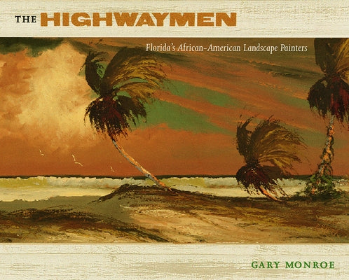 The Highwaymen: Florida's African-American Landscape Painters by Monroe, Gary