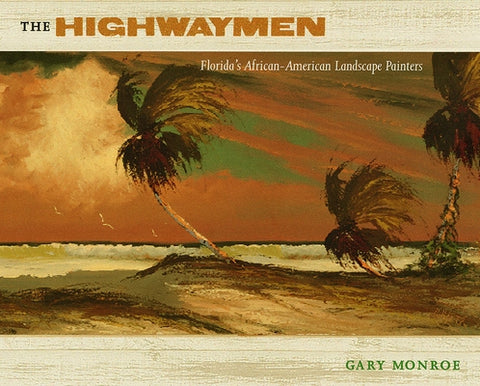 The Highwaymen: Florida's African-American Landscape Painters by Monroe, Gary