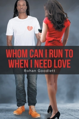 Whom Can I Run to When I Need Love by Goodlett, Rohan