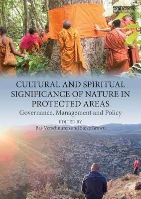 Cultural and Spiritual Significance of Nature in Protected Areas: Governance, Management and Policy by Verschuuren, Bas