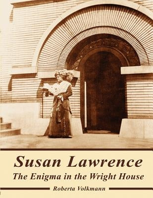 Susan Lawrence: The Enigma in the Wright House by Volkmann, Roberta