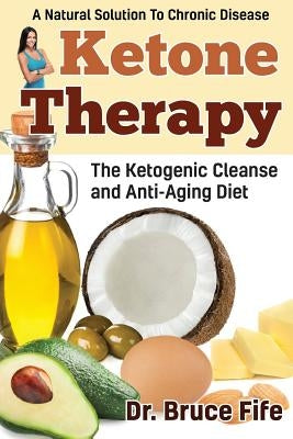 Ketone Therapy: The Ketogenic Cleanse and Anti-Aging Diet by Fife, Bruce