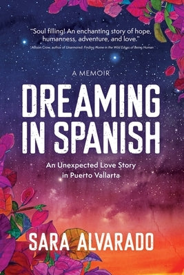 Dreaming in Spanish: An Unexpected Love Story In Puerto Vallarta by Alvarado, Sara