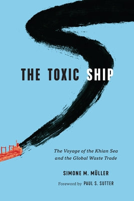 The Toxic Ship: The Voyage of the Khian Sea and the Global Waste Trade by M&#252;ller, Simone M.