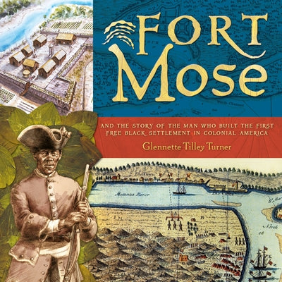 Fort Mose: And the Story of the Man Who Built the First Free Black Settlement in Colonial America by Turner, Glennette Tilley