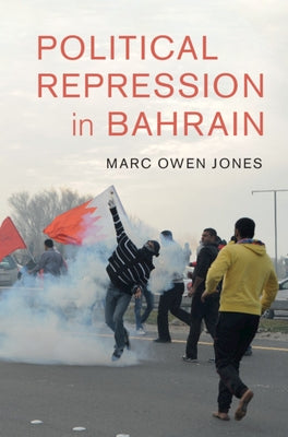 Political Repression in Bahrain by Jones, Marc Owen