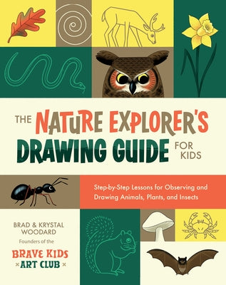 The Nature Explorer's Drawing Guide for Kids: Step-By-Step Lessons for Observing and Drawing Animals, Plants, and Insects by Woodard, Brad
