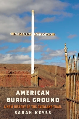 American Burial Ground: A New History of the Overland Trail by Keyes, Sarah
